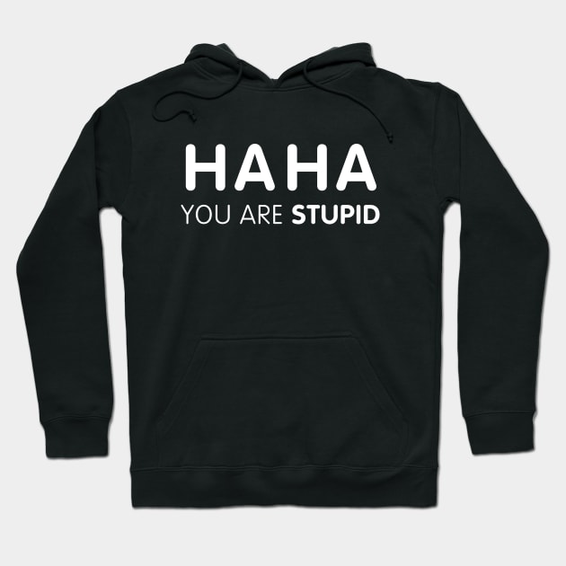 HA HA you are STUPID Hoodie by The5thElement